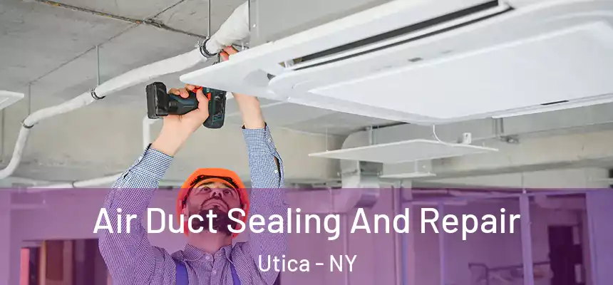  Air Duct Sealing And Repair Utica - NY